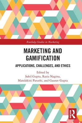 Marketing and Gamification: Applications, Challenges, and Ethics by Gupta, Sahil