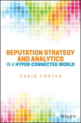 Reputation Strategy and Analytics in a Hyper-Connected World by Foster, Chris