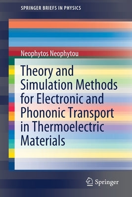 Theory and Simulation Methods for Electronic and Phononic Transport in Thermoelectric Materials by Neophytou, Neophytos
