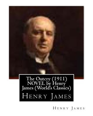 The Outcry (1911) NOVEL by Henry James (World's Classics) by James, Henry