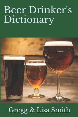 Beer Drinker's Dictionary by Smith, Gregg &. Lisa