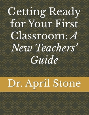 Getting Ready for Your First Classroom: A New Teachers' Guide by Stone, April Hendrix