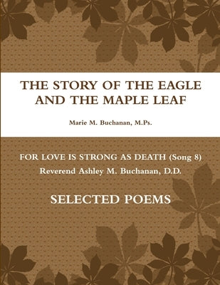 The Story of the Eagle and the Maple Leaf for Love is Strong as Death (Song 8) Rev. Ashley McDonald Buchanan, D.D. Poems by Buchanan, M. Ps Marie M.