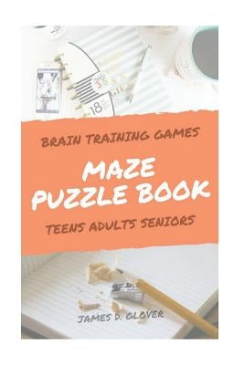 Maze Puzzle Books: The Challenging Maze Games for Teen, Adults, Brain Training for Seniors, Large Print by Glover, James D.