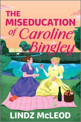 The Miseducation of Caroline Bingley: A Sapphic Regency Historical Romance of Forbidden Love by McLeod, Lindz