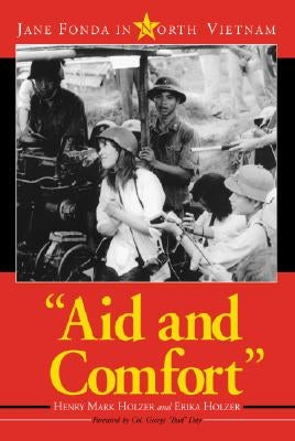 "Aid and Comfort": Jane Fonda in North Vietnam by Holzer, Henry Mark