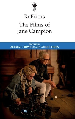 Refocus: The Films of Jane Campion by L. Bowler, Alexia