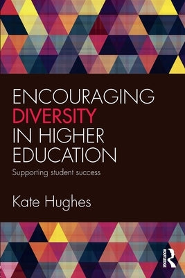 Encouraging Diversity in Higher Education: Supporting Student Success by Hughes, Kate