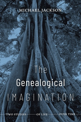 The Genealogical Imagination: Two Studies of Life Over Time by Jackson, Michael