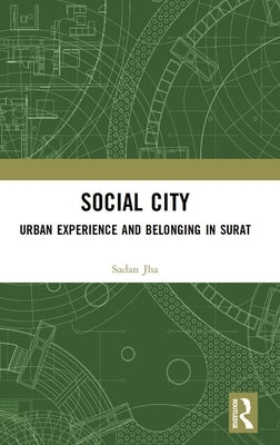 Social City: Urban Experience and Belonging in Surat by Jha, Sadan