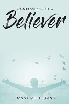 Confessions of a Believer by Sutherland, Danny