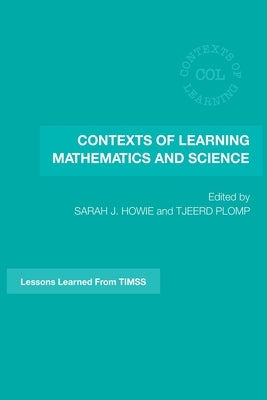 Contexts of Learning Mathematics and Science: Lessons Learned from TIMSS by Howie, Sarah J.