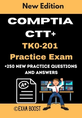 CompTIA CTT+ TK0-201 Practice Exam: Actual New Exams Questions and Answers for CompTIA CTT plus Certification by Boost, Exam