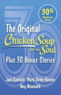 Chicken Soup for the Soul 30th Anniversary Edition: All Your Favorite Original Stories Plus 30 Bonus Stories for the Next 30 Years by Newmark, Amy
