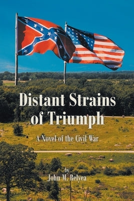 Distant Strains of Triumph: A Novel of the Civil War by Relyea, John M.