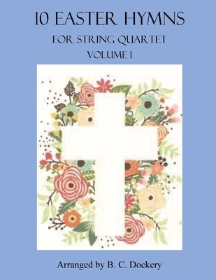 10 Easter Hymns for String Quartet: Volume 1 by Dockery, B. C.