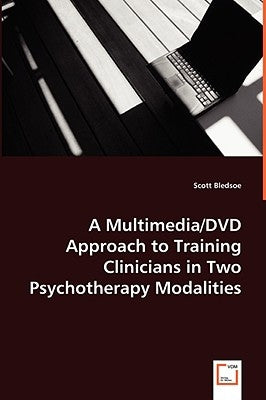 A Multimedia/DVD Approach to Training Clinicians in Two Psychotherapy Modalities by Bledsoe, Scott