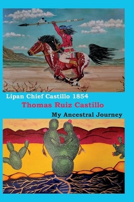 Lipan Chief Castillo 1854 / My Ancestral Journey by Castillo, Thomas R.