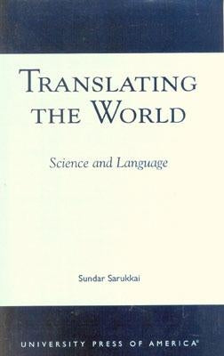 Translating the World: Science and Language by Sarukkai, Sundar