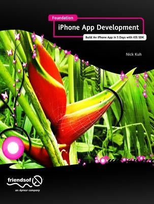 Foundation iPhone App Development: Build an iPhone App in 5 Days with IOS 6 SDK by Kuh, Nick