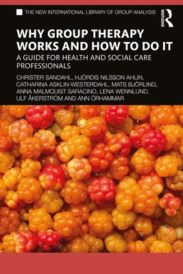 Why Group Therapy Works and How to Do It: A Guide for Health and Social Care Professionals by Sandahl, Christer