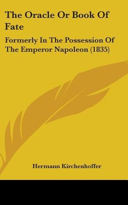 The Oracle Or Book Of Fate: Formerly In The Possession Of The Emperor Napoleon (1835) by Kirchenhoffer, Hermann