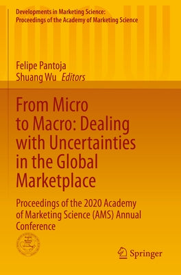 From Micro to Macro: Dealing with Uncertainties in the Global Marketplace: Proceedings of the 2020 Academy of Marketing Science (Ams) Annual Conferenc by Pantoja, Felipe