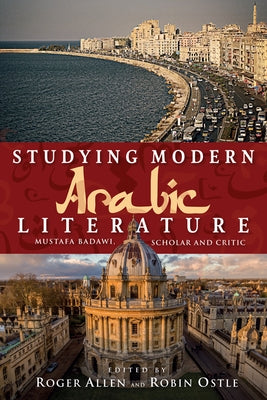 Studying Modern Arabic Literature: Mustafa Badawi, Scholar and Critic by Allen, Roger