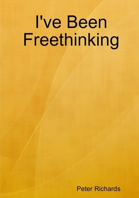 I've Been Freethinking by Richards, Peter