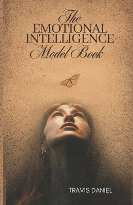 The Emotional Intelligence model Book: The path to Greater self-awareness, Empathy, and Personal Growth. by Daniel, Travis