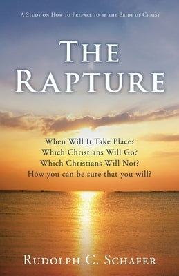 The Rapture: When Will It Take Place? Which Christians Will Go? Which Christians Will Not? How you can be sure that you will? A Stu by Schafer, Rudolph C.