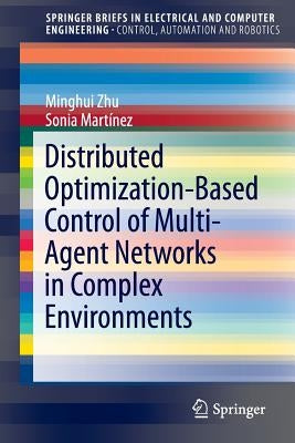 Distributed Optimization-Based Control of Multi-Agent Networks in Complex Environments by Zhu, Minghui