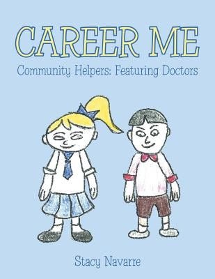 Career Me: Community Helpers: Featuring Doctors by Navarre, Stacy