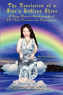 The Revelation of a Star's Endless Shine: A Young Woman's Autobiography of 20-Year Victories over Victimization by Cheng, Shirley