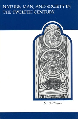 Nature, Man, and Society in the Twelfth Century: Essays on New Theological Perspectives in the Latin West by Chenu, M. -D