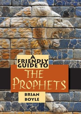 Friendly Guide to the Prophets by Boyle, Brian