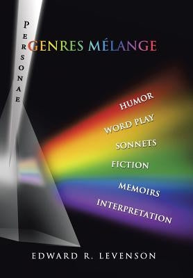 Genres Mélange: Humor, Word Play, Personae, Sonnets, Fiction, Memoirs, Interpretation by Levenson, Edward R.