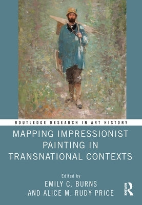 Mapping Impressionist Painting in Transnational Contexts by Burns, Emily C.