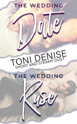 Short and Steamy Duet: The Wedding Date & The Wedding Ruse by Denise, Toni
