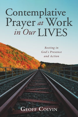 Contemplative Prayer at Work in Our Lives by Colvin, Geoff
