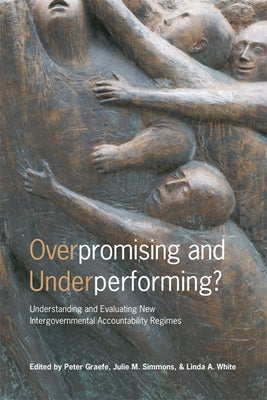 Overpromising and Underperforming?: Understanding and Evaluating New Intergovernmental Accountability Regimes by Graefe, Peter