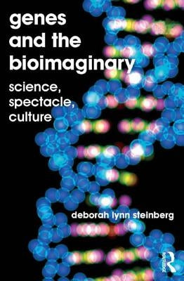 Genes and the Bioimaginary: Science, Spectacle, Culture by Steinberg, Deborah Lynn