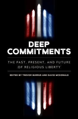 Deep Commitments: The Past, Present, and Future of Religious Liberty by Burrus, Trevor