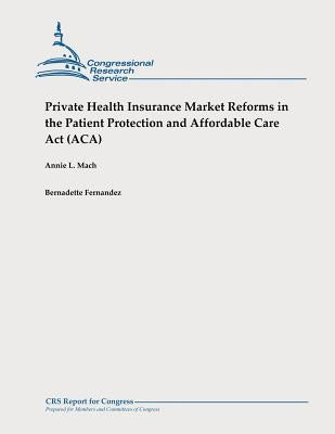 Private Health Insurance Market Reforms in the Patient Protection and Affordable Care Act (ACA) by Fernandez, Bernadette