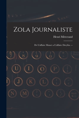 Zola Journaliste: De L'affaire Manet a L'affaire Dreyfus. -- by Mitterand, Henri