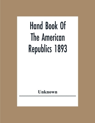Hand Book Of The American Republic 1893 by Unknown