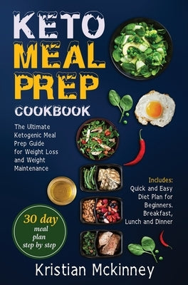Keto Meal Prep Cookbook: The Ultimate Ketogenic Meal Prep Guide for Weight Loss and Weight Maintenance. Includes: Quick and Easy Diet Plan for by McKinney, Kristian