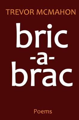 Bric-a-Brac: Poems by McMahon, Trevor