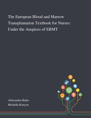 The European Blood and Marrow Transplantation Textbook for Nurses: Under the Auspices of EBMT by Aleksandra Babic