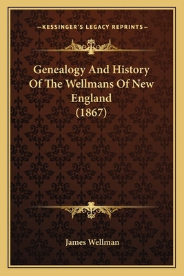 Genealogy And History Of The Wellmans Of New England (1867) by Wellman, James